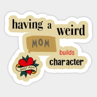 Having a Weird Mom Builds Character, mothers day gift idea, i love my mom Sticker